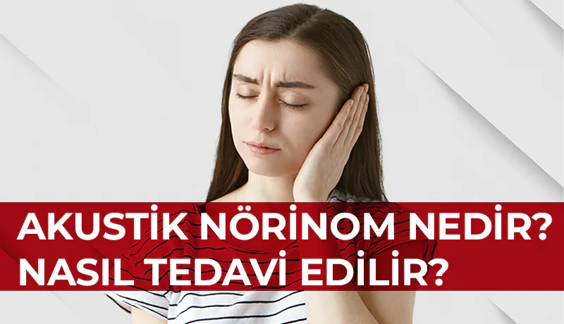 Akustik Nörinom Nedir Nasıl Tedavi Edilir